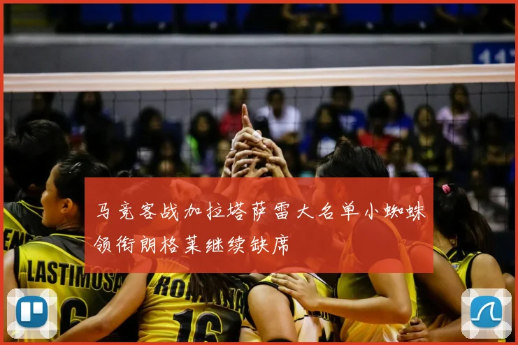 马竞客战加拉塔萨雷大名单小蜘蛛领衔朗格莱继续缺席
