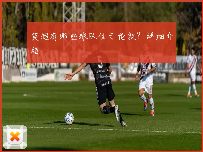 英超有哪些球队位于伦敦?详细介绍